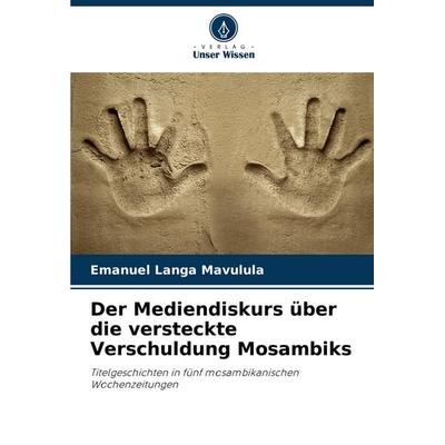 Der Mediendiskurs über die versteckte Verschuldung Mosambiks, Taschenbuch von Emanuel Langa Mavulula, Verlag Unser Wissen, 978-620-8-81549-3