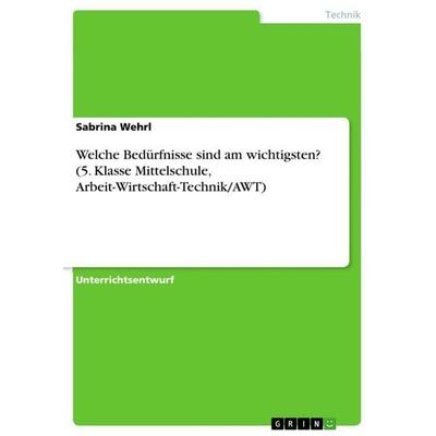 Welche Bedürfnisse sind am wichtigsten? (5. Klasse Mittelschule, Arbeit-Wirtschaft-Technik/AWT), Taschenbuch von Sabrina Wehrl, GRIN,