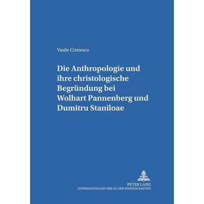 Die Anthropologie und ihre christologische Begründung bei Wolfhart Pannenberg und Dumitru Staniloae, Taschenbuch von Vasile Cristescu, Peter Lang
