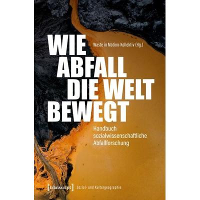 Wie Abfall die Welt bewegt – Handbuch sozialwissenschaftliche Abfallforschung, Taschenbuch von , Transcript, 978-3-8376-7818-5