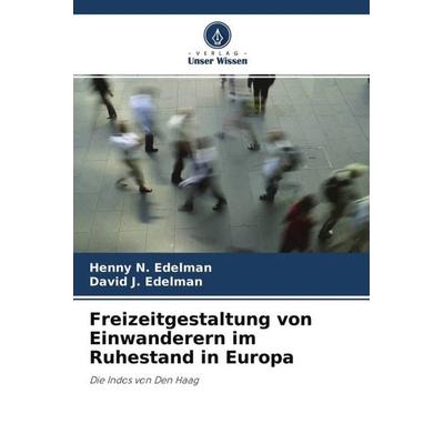 Freizeitgestaltung von Einwanderern im Ruhestand in Europa, Taschenbuch von Henny N. Edelman,David J. Edelman, Verlag Unser Wissen, 978-620-4-23364-2