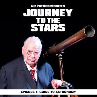 Sir Patrick Moore's Journey To The Stars: Ep. 1 Guide To Astronomy - Sir Patrick Moore, Audio, 9781789326765