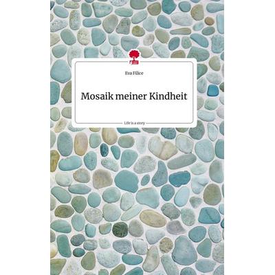 Mosaik meiner Kindheit. Life is a Story - story.one, Gebundene Ausgabe von Eva Filice, Story.one publishing, 978-3-7108-0571-4
