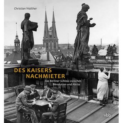 Des Kaisers Nachmieter, Gebundene Ausgabe von Christian Walther, Verlag für Berlin-Brandenburg, 978-3-947215-28-7