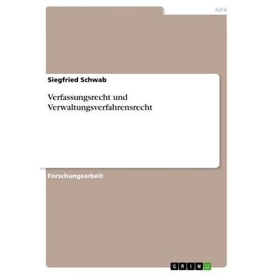 Verfassungsrecht und Verwaltungsverfahrensrecht, Taschenbuch von Siegfried Schwab, GRIN, 978-3-656-70246-7