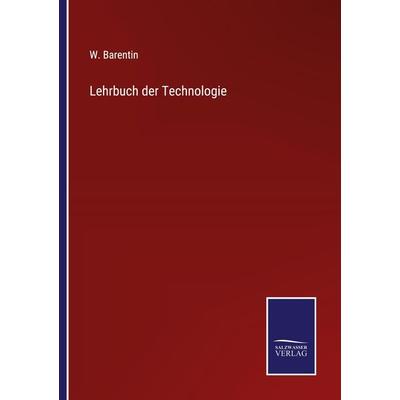Lehrbuch der Technologie, Taschenbuch von W. Barentin, BoD - Books on Demand, 978-3-7525-9916-9