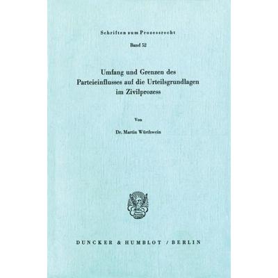 Umfang und Grenzen des Parteieinflusses auf die Urteilsgrundlagen im Zivilprozeß., Taschenbuch von Martin Würthwein, Duncker & Humblot,