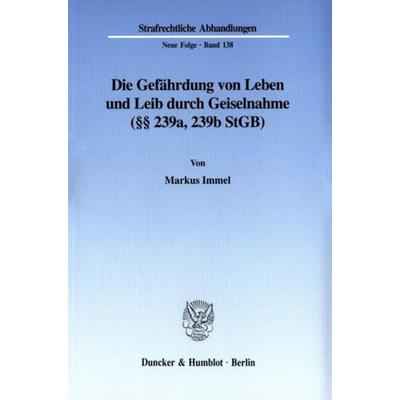 Die Gefährdung von Leben und Leib durch Geiselnahme (§§ 239a, 239b StGB)., Taschenbuch von Markus Immel, Duncker & Humblot, 978-3-428-10488-8