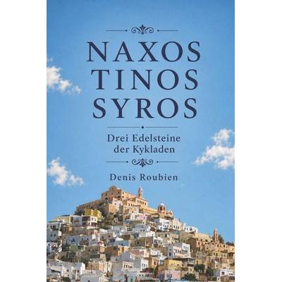 Naxos - Tinos - Syros. Drei Edelsteine der Kykladen, Taschenbuch von Denis Roubien, Independently Published