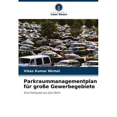 Parkraummanagementplan für große Gewerbegebiete, Taschenbuch von Vikas Kumar Nirmal, Verlag Unser Wissen, 978-620-8-32935-8