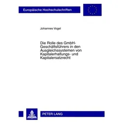 Die Rolle des GmbH-Geschäftsführers in den Ausgleichssystemen von Kapitalerhaltungs- und Kapitalersa, Fachbücher von Johannes vogel