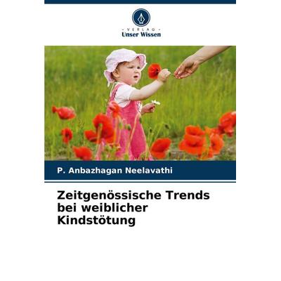 Zeitgenössische Trends bei weiblicher Kindstötung, Taschenbuch von P. Anbazhagan Neelavathi, Verlag Unser Wissen, 978-620-8-36853-1