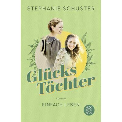 Glückstöchter - Einfach leben, Taschenbuch von Stephanie Schuster, Fischer Taschenbuch Verlag