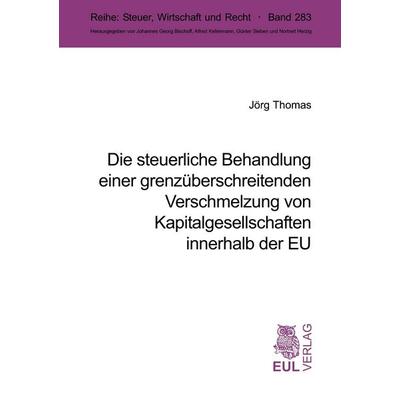 Die steuerliche Behandlung einer grenzüberschreitenden Verschmelzung von Kapitalgesellschaften innerhalb der EU, Taschenbuch von Jörg Thomas, Josef