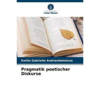 Pragmatik poetischer Diskurse, Taschenbuch von Emilie Gabrielle Andriambololona, Verlag Unser Wissen, 978-620-5-38057-4