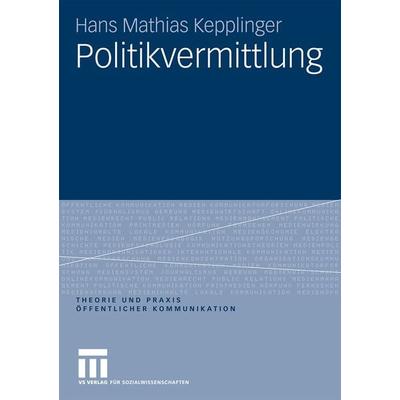 Politikvermittlung, Taschenbuch von Hans Mathias Kepplinger, VS Verlag für Sozialwissenschaften, 978-3-531-16421-2