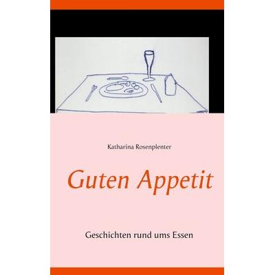 Guten Appetit, Taschenbuch von Katharina R. Rosenplenter, BoD – Books on Demand, 978-3-7526-7459-0