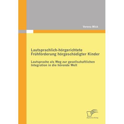 Lautsprachlich-hörgerichtete Frühförderung hörgeschädigter Kinder, Taschenbuch von Verena Mick, Diplomica Verlag GmbH, 978-3-8428-6250-0