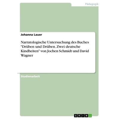 Narratologische Untersuchung des Buches 'Drüben und Drüben. Zwei deutsche Kindheiten' von Jochen Schmidt und David Wagner, Taschenbuch von Johanna
