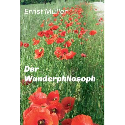 Der Wanderphilosoph, Gebundene Ausgabe von Ernst Müller, Tredition, 978-3-7345-3827-8