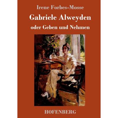 Gabriele Alweyden oder Geben und Nehmen, Gebundene Ausgabe von Irene Forbes-Mosse, Hofenberg, 978-3-7437-1947-7