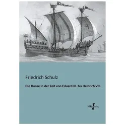Die Hanse in der Zeit von Eduard III. bis Heinrich VIII., Fachbücher von Friedrich Schulz