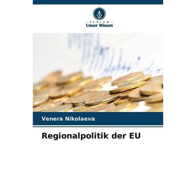 Regionalpolitik der EU, Taschenbuch von Venera Nikolaeva, Verlag Unser Wissen, 978-620-9-10669-9