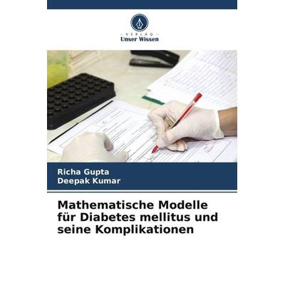 Mathematische Modelle für Diabetes mellitus und seine Komplikationen, Taschenbuch von Richa Gupta,Deepak Kumar, Verlag Unser Wissen, 978-620-6-04177-1