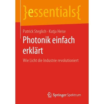 Photonik einfach erklärt, Taschenbuch von Patrick Steglich,Katja Heise, Springer Fachmedien Wiesbaden GmbH, 978-3-658-27146-6