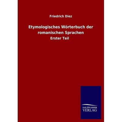 Etymologisches Wörterbuch der romanischen Sprachen, Gebundene Ausgabe von Friedrich Diez, Salzwasser, 978-3-8460-5123-8