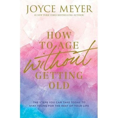 How to Age Without Getting Old, Taschenbuch von Joyce Meyer, Faithwords, 978-1-5460-2621-1