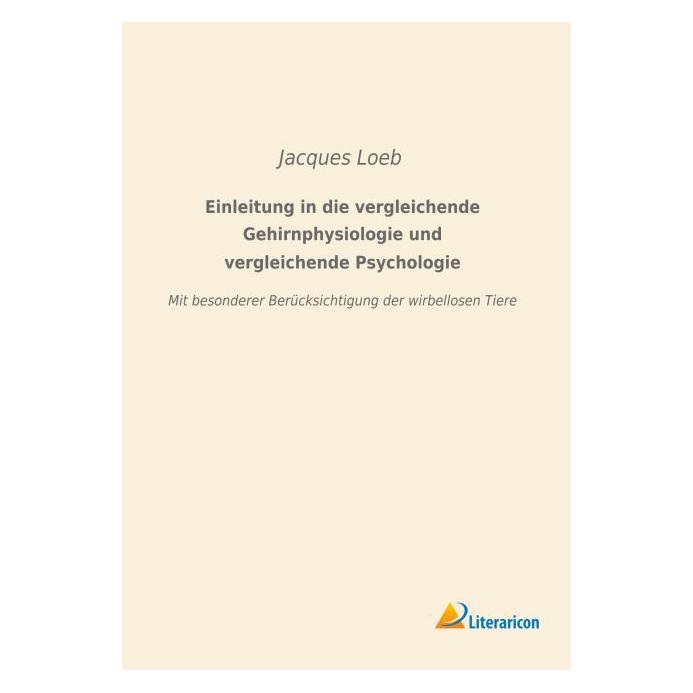 Literaricon Einleitung in die vergleichende Gehirnphysiologie und vergleichende Psychologie (Deutsch, Softcover, Jacques Loeb) (55598321)