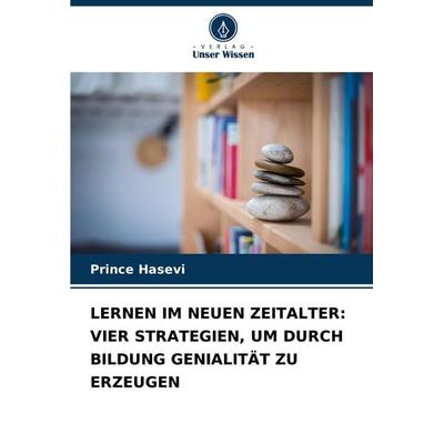 LERNEN IM NEUEN ZEITALTER: VIER STRATEGIEN, UM DURCH BILDUNG GENIALITÄT ZU ERZEUGEN, Taschenbuch von Prince Hasevi, Verlag Unser Wissen,
