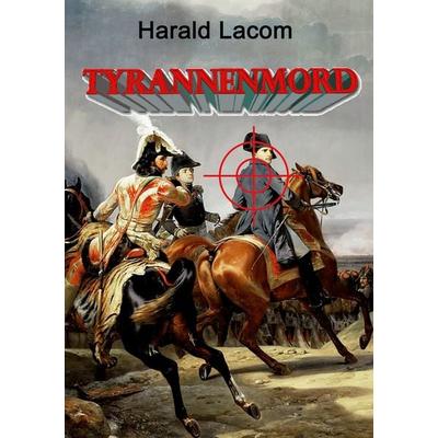 Tyrannenmord, Taschenbuch von Harald Lacom, BoD – Books on Demand, 978-3-7562-1487-7