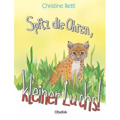 Spitz die Ohren, kleiner Luchs!, Gebundene Ausgabe von Christine Rettl, Obelisk Verlag ein Imprint der Verlagsanstalt Tyrolia Gesellschaft m. b. H.,