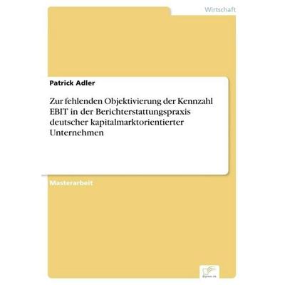 Zur fehlenden Objektivierung der Kennzahl EBIT in der Berichterstattungspraxis deutscher kapitalmarktorientierter Unternehmen, Taschenbuch von Patrick