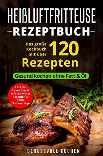 Genussvoll Kochen - Heißluftfritteuse Rezeptbuch: Das große Kochbuch mit über 120 leckeren Rezepten - Gesund kochen ohne Fett & Öl - Inkl. Low Carb Rezepte, glutenfrei, ... Chips, Weihnachtsrezepte (Genussvoll Kochen) - Preis vom 09.10.2026 07:28:09 h