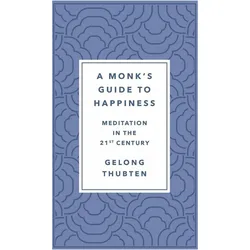 A Monk/'s Guide to Happiness: Meditation in the 21st Century, Sachbücher von Gelong Thubten