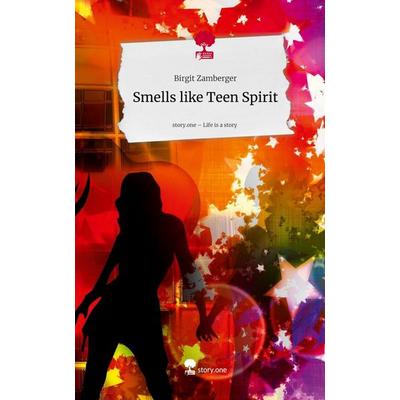 Smells like Teen Spirit. Life is a Story - story.one, Gebundene Ausgabe von Birgit Zamberger, Storylution, 978-3-7118-0820-2