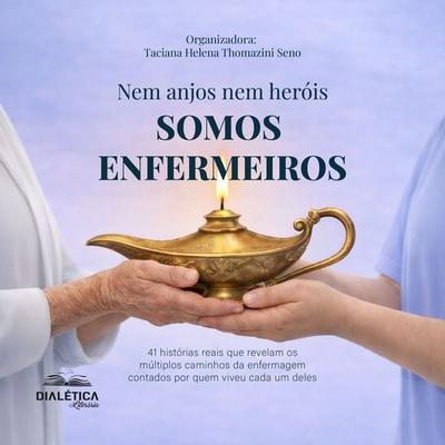 Nem anjos nem heróis, SOMOS ENFERMEIROS! 41 histórias reais que revelam os múltiplos caminhos da enfermagem contados por quem viveu cada um deles -