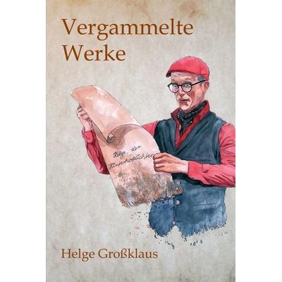 Vergammelte Werke, Gebundene Ausgabe von Helge Grossklaus, Tredition, 978-3-7439-6622-2