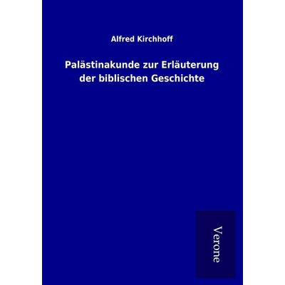 Palästinakunde zur Erläuterung der biblischen Geschichte, Taschenbuch von Alfred Kirchhoff, BoD - Books on Demand