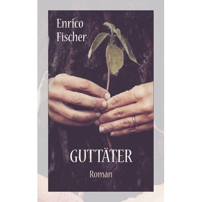 Guttäter, Taschenbuch von Enrico Fischer, BoD – Books on Demand, 978-3-7557-5467-1