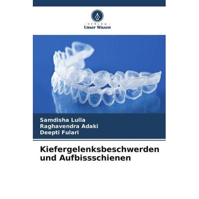 Kiefergelenksbeschwerden und Aufbissschienen, Taschenbuch von Samdisha Lulla,Raghavendra Adaki,Deepti Fulari, Verlag Unser Wissen, 978-620-6-28770-4