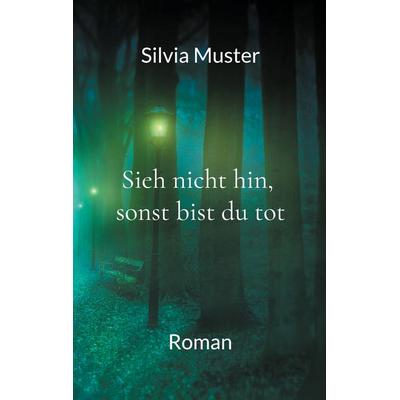 Sieh nicht hin, sonst bist du tot, Taschenbuch von Silvia Muster, BoD – Books on Demand, 978-3-7583-6424-2
