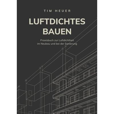 Luftdichtes Bauen, Taschenbuch von Tim Heuer, BoD – Books on Demand, 978-3-695-78482-0