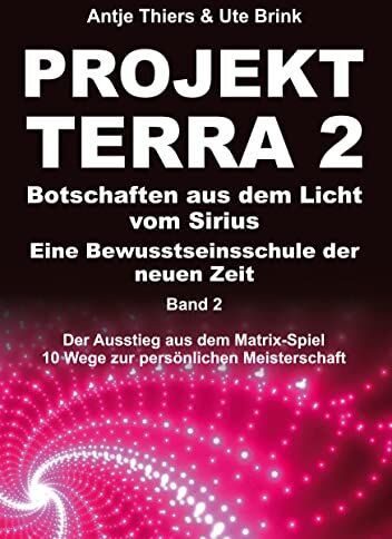 Antje Thiers - PROJEKT TERRA 2 – Botschaften aus dem Licht vom Sirius – Eine Bewusstseinsschule der neuen Zeit: Der Ausstieg aus dem Matrix-Spiel – 10 Wege zur persönlichen Meisterschaft - Preis vom 30.09.2026 09:01:18 h