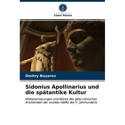 Sidonius Apollinarius und die spätantike Kultur, Taschenbuch von Dmitry Buyarov, Verlag Unser Wissen, 978-620-2-97979-5