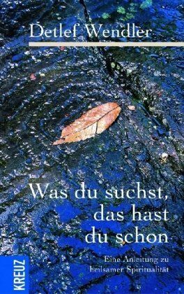 Detlef Wendler - Was du suchst, das hast du schon: Eine Anleitung zu heilsamer Spiritualität - Preis vom 04.10.2026 03:51:26 h