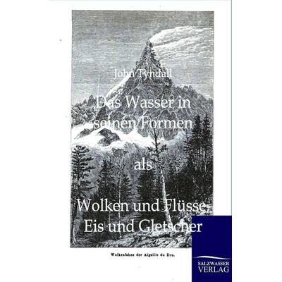 Das Wasser in seinen Formen als Wolken und Flüsse, Eis und Gletscher, Taschenbuch von John Tyndall, Salzwasser, 978-3-86444-239-1